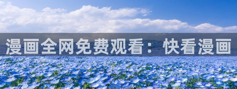 香蕉漫画网站免费看：漫画全网免费观看：快看漫画