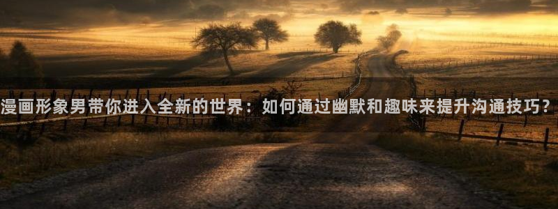 香蕉漫画在线漫画网页：漫画形象男带你进入全新的世界：如何通过幽默和趣味来提升沟通技巧？